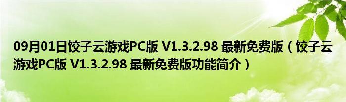 09月01日饺子云游戏PC版 V1.3.2.98 最新免费版（饺子云游戏PC版 V1.3.2.98 最新免费版功能简介）