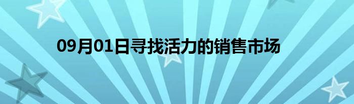 09月01日寻找活力的销售市场