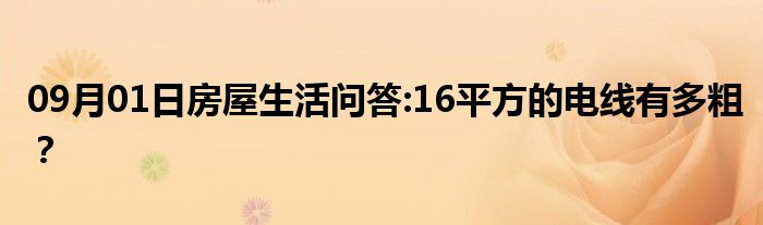 09月01日房屋生活问答:16平方的电线有多粗？