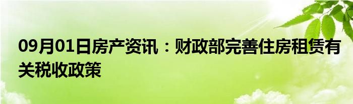 09月01日房产资讯：财政部完善住房租赁有关税收政策