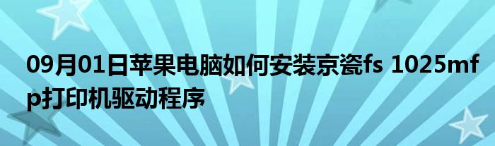 09月01日苹果电脑如何安装京瓷fs 1025mfp打印机驱动程序