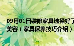 09月01日装修家具选择好了,在日常生活中如何给家具做好美容（家具保养技巧介绍）