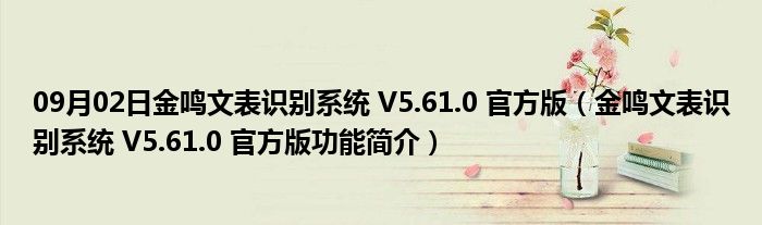 09月02日金鸣文表识别系统 V5.61.0 官方版（金鸣文表识别系统 V5.61.0 官方版功能简介）