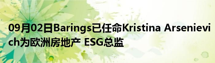 09月02日Barings已任命Kristina Arsenievich为欧洲房地产 ESG总监