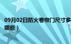 09月02日防火卷帘门尺寸多少合适（防火卷帘门安装规范有哪些）