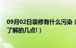 09月02日装修有什么污染（关于装修污染的危害,一定都要了解的几点!）