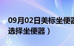 09月02日美标坐便器价格（美标怎么样如何选择坐便器）