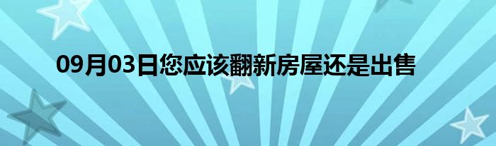 09月03日您应该翻新房屋还是出售