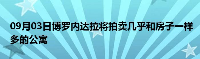 09月03日博罗内达拉将拍卖几乎和房子一样多的公寓