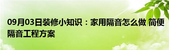 09月03日装修小知识：家用隔音怎么做 简便隔音工程方案