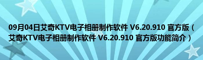 09月04日艾奇KTV电子相册制作软件 V6.20.910 官方版（艾奇KTV电子相册制作软件 V6.20.910 官方版功能简介）