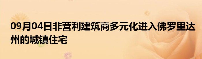 09月04日非营利建筑商多元化进入佛罗里达州的城镇住宅