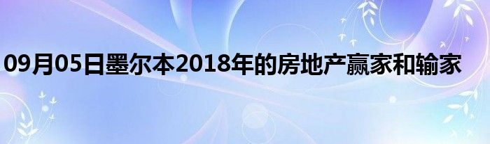 09月05日墨尔本2018年的房地产赢家和输家