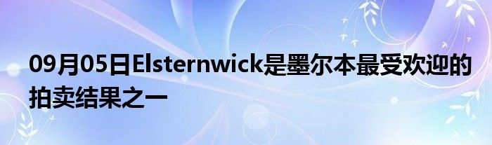 09月05日Elsternwick是墨尔本最受欢迎的拍卖结果之一