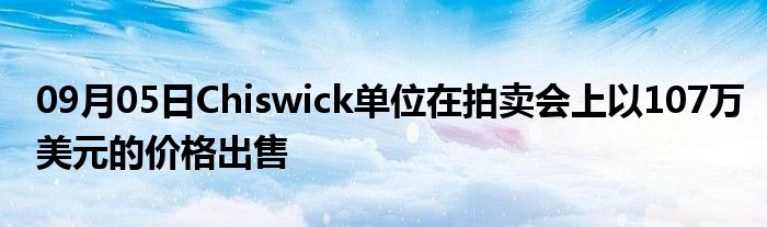 09月05日Chiswick单位在拍卖会上以107万美元的价格出售