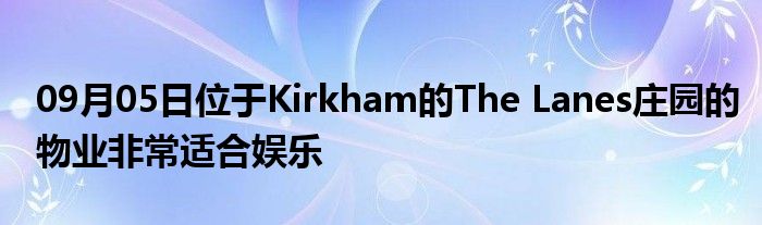 09月05日位于Kirkham的The Lanes庄园的物业非常适合娱乐