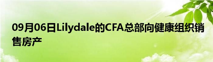 09月06日Lilydale的CFA总部向健康组织销售房产