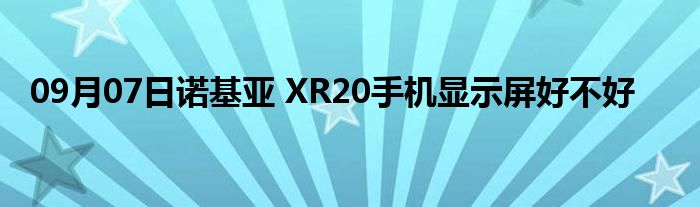 09月07日诺基亚 XR20手机显示屏好不好