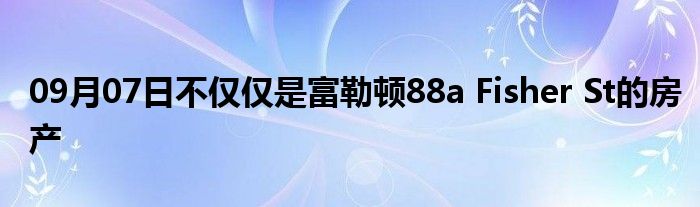 09月07日不仅仅是富勒顿88a Fisher St的房产