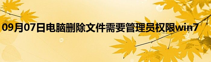 09月07日电脑删除文件需要管理员权限win7