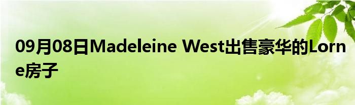 09月08日Madeleine West出售豪华的Lorne房子