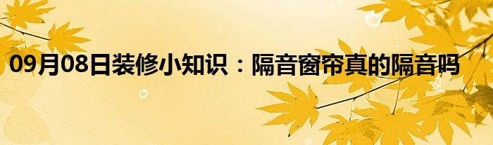 09月08日装修小知识：隔音窗帘真的隔音吗