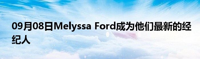 09月08日Melyssa Ford成为他们最新的经纪人