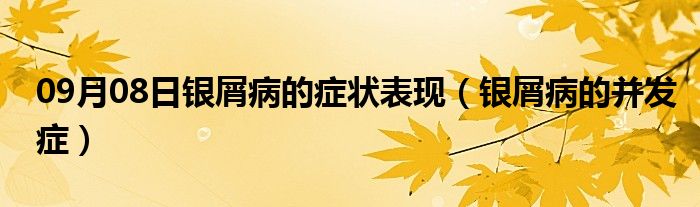 09月08日银屑病的症状表现（银屑病的并发症）