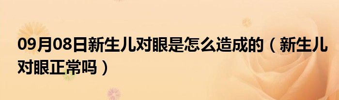 09月08日新生儿对眼是怎么造成的（新生儿对眼正常吗）