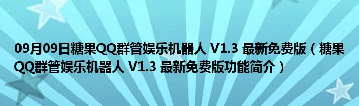 09月09日糖果QQ群管娱乐机器人 V1.3 最新免费版（糖果QQ群管娱乐机器人 V1.3 最新免费版功能简介）