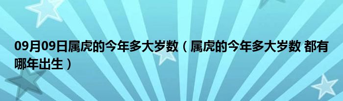 09月09日属虎的今年多大岁数（属虎的今年多大岁数 都有哪年出生）