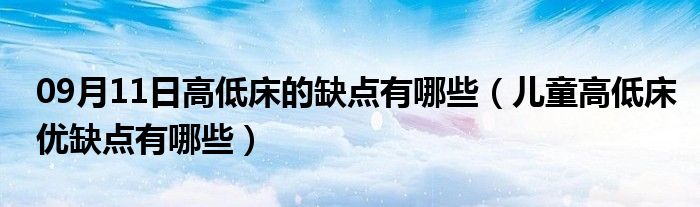 09月11日高低床的缺点有哪些（儿童高低床优缺点有哪些）