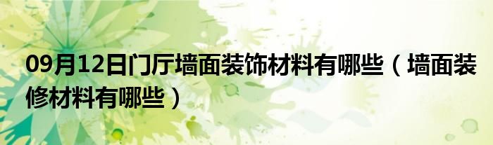 09月12日门厅墙面装饰材料有哪些（墙面装修材料有哪些）