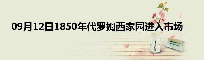 09月12日1850年代罗姆西家园进入市场