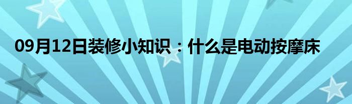 09月12日装修小知识：什么是电动按摩床