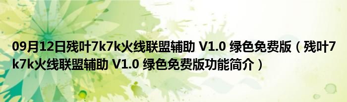 09月12日残叶7k7k火线联盟辅助 V1.0 绿色免费版（残叶7k7k火线联盟辅助 V1.0 绿色免费版功能简介）