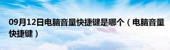 09月12日电脑音量快捷键是哪个（电脑音量快捷键）