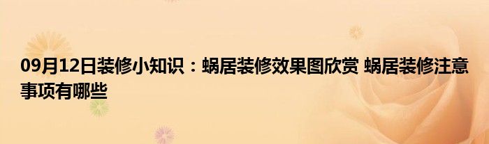 09月12日装修小知识：蜗居装修效果图欣赏 蜗居装修注意事项有哪些