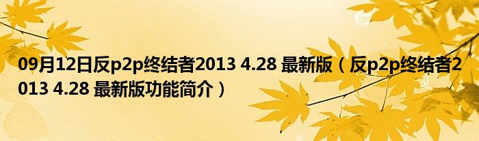 09月12日反p2p终结者2013 4.28 最新版（反p2p终结者2013 4.28 最新版功能简介）