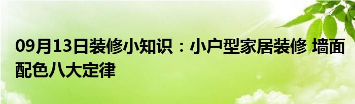 09月13日装修小知识：小户型家居装修 墙面配色八大定律