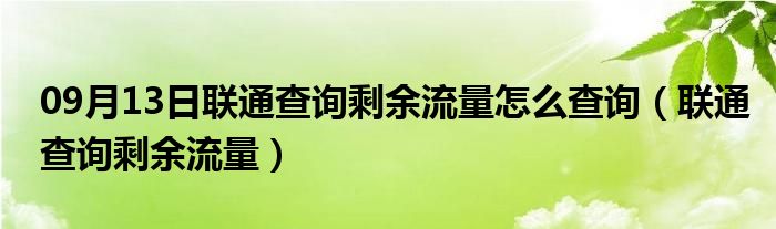 09月13日联通查询剩余流量怎么查询（联通查询剩余流量）