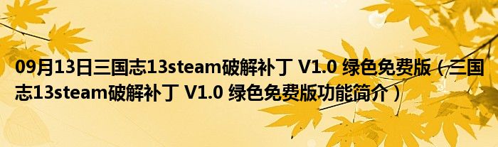 09月13日三国志13steam破解补丁 V1.0 绿色免费版（三国志13steam破解补丁 V1.0 绿色免费版功能简介）