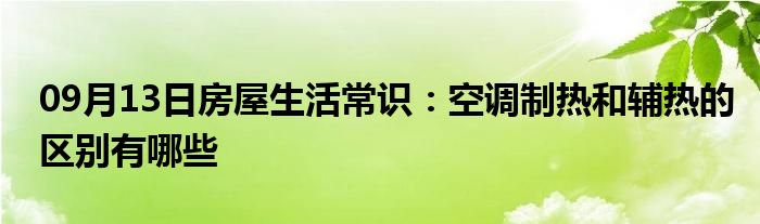 09月13日房屋生活常识：空调制热和辅热的区别有哪些