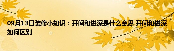 09月13日装修小知识：开间和进深是什么意思 开间和进深如何区别