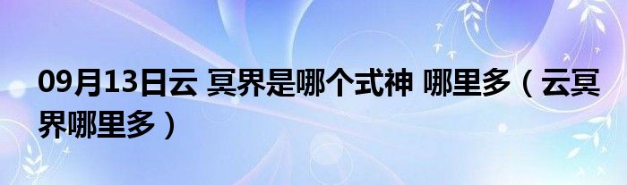 09月13日云 冥界是哪个式神 哪里多（云冥界哪里多）