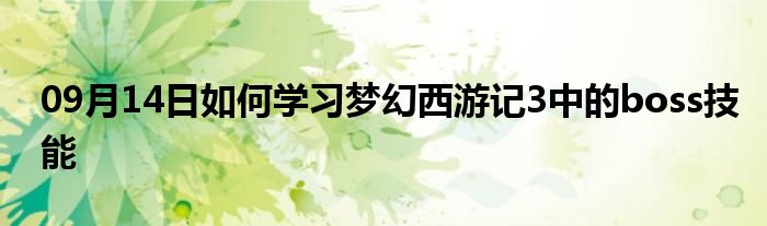 09月14日如何学习梦幻西游记3中的boss技能