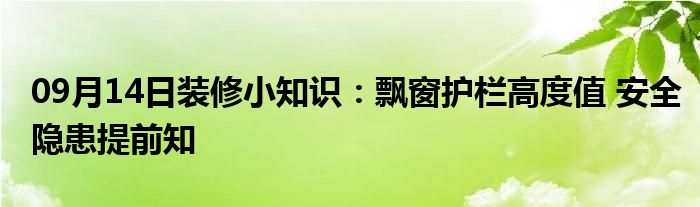 09月14日装修小知识：飘窗护栏高度值 安全隐患提前知