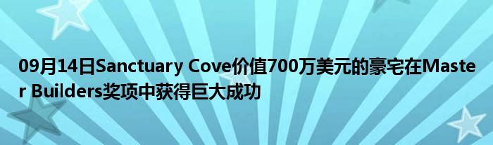 09月14日Sanctuary Cove价值700万美元的豪宅在Master Builders奖项中获得巨大成功