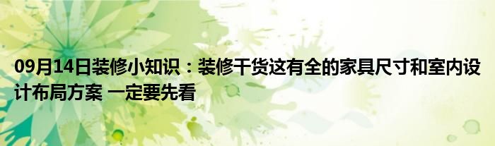 09月14日装修小知识：装修干货这有全的家具尺寸和室内设计布局方案 一定要先看