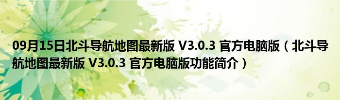 09月15日北斗导航地图最新版 V3.0.3 官方电脑版（北斗导航地图最新版 V3.0.3 官方电脑版功能简介）